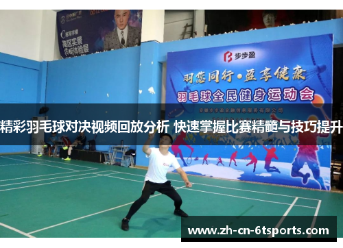 精彩羽毛球对决视频回放分析 快速掌握比赛精髓与技巧提升 精彩羽毛球对决视频回放分析 快速掌握比赛精髓与技巧提升