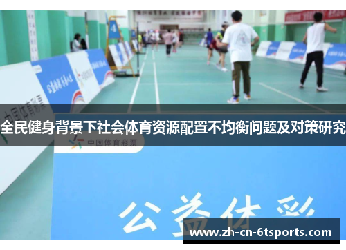 全民健身背景下社会体育资源配置不均衡问题及对策研究 全民健身背景下社会体育资源配置不均衡问题及对策研究