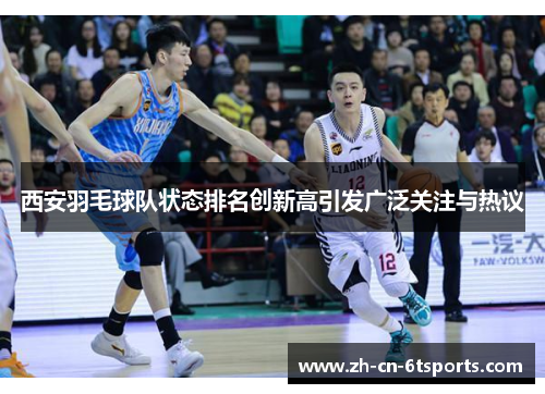 西安羽毛球队状态排名创新高引发广泛关注与热议