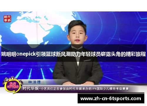 姚明明onepick引领篮球新风潮助力年轻球员崭露头角的精彩旅程