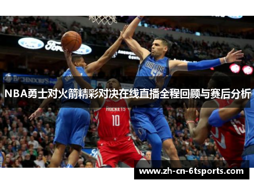 NBA勇士对火箭精彩对决在线直播全程回顾与赛后分析