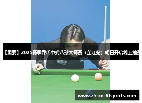 【重要】2025赛季乔氏中式八球大师赛(芷江站)明日开启线上抽签 【重要】2025赛季乔氏中式八球大师赛(芷江站)明日开启线上抽签